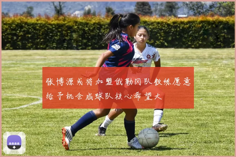 张博源或将加盟俄勒冈队教练愿意给予机会成球队核心希望大